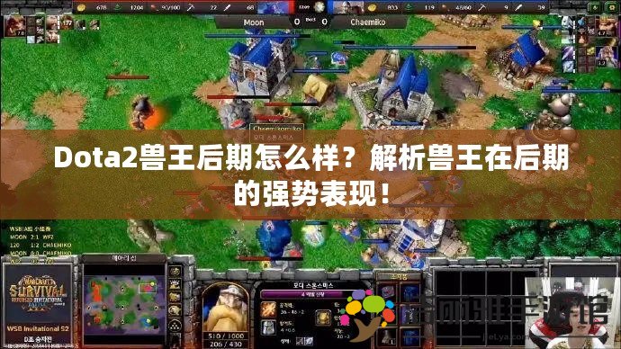 Dota2獸王后期怎么樣？解析獸王在后期的強勢表現(xiàn)！