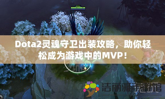 Dota2靈魂守衛(wèi)出裝攻略，助你輕松成為游戲中的MVP！