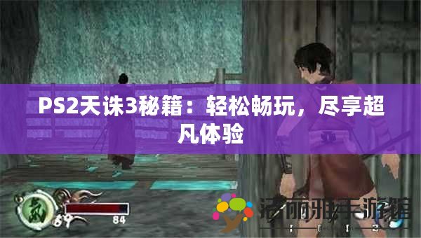 PS2天誅3秘籍：輕松暢玩，盡享超凡體驗