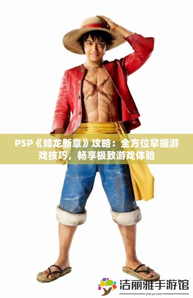 PSP《如龍新章》攻略：全方位掌握游戲技巧，暢享極致游戲體驗