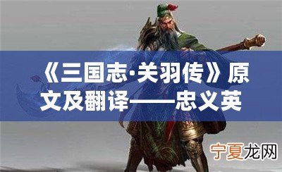 《三國志·關羽傳》原文及翻譯——忠義英勇的關羽傳奇