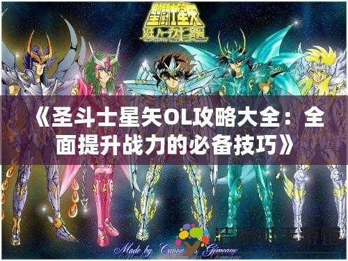 《圣斗士星矢OL攻略大全：全面提升戰(zhàn)力的必備技巧》