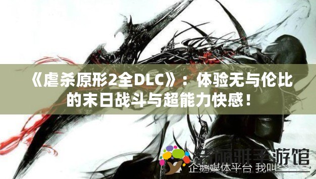 《虐殺原形2全DLC》：體驗(yàn)無(wú)與倫比的末日戰(zhàn)斗與超能力快感！