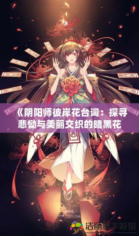 《陰陽師彼岸花臺詞：探尋悲慟與美麗交織的暗黑花?！?>
			<div   id=