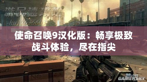 使命召喚9漢化版：暢享極致戰(zhàn)斗體驗(yàn)，盡在指尖