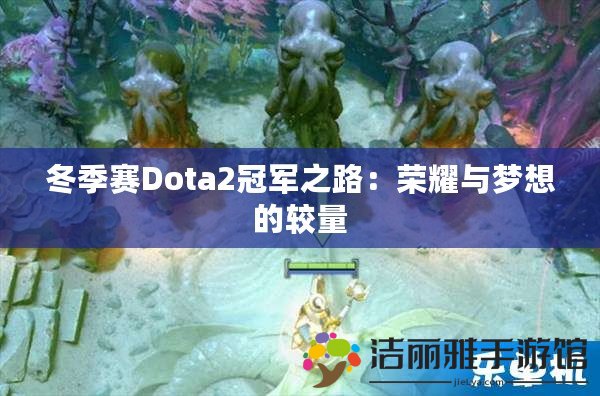 冬季賽Dota2冠軍之路：榮耀與夢想的較量