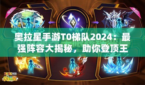 奧拉星手游T0梯隊2024：最強陣容大揭秘，助你登頂王者！