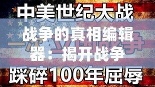 戰(zhàn)爭的真相編輯器：揭開戰(zhàn)爭背后的真相，走向更加清晰的世界