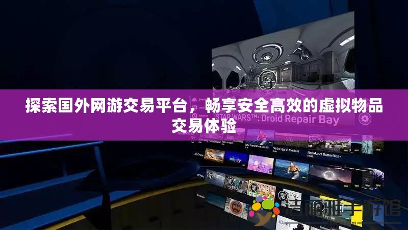 探索國外網(wǎng)游交易平臺，暢享安全高效的虛擬物品交易體驗