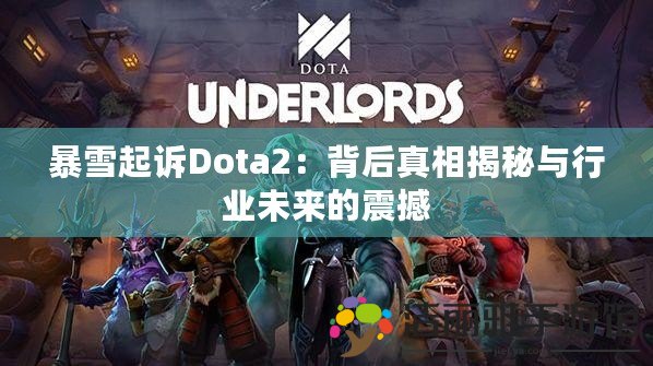 暴雪起訴Dota2：背后真相揭秘與行業(yè)未來的震撼