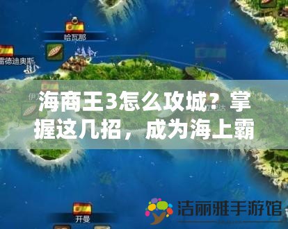 海商王3怎么攻城？掌握這幾招，成為海上霸主！