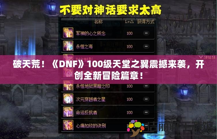 破天荒！《DNF》100級(jí)天堂之翼震撼來(lái)襲，開(kāi)創(chuàng)全新冒險(xiǎn)篇章！