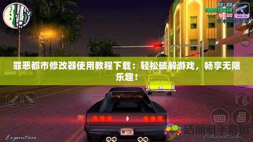 罪惡都市修改器使用教程下載：輕松破解游戲，暢享無限樂趣！