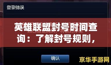 英雄聯(lián)盟封號(hào)時(shí)間查詢：了解封號(hào)規(guī)則，避免意外封號(hào)