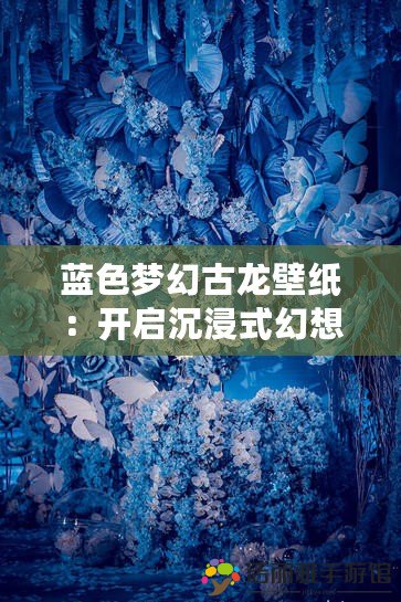 藍色夢幻古龍壁紙：開啟沉浸式幻想之旅