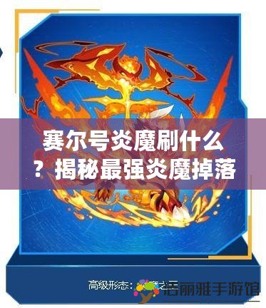 賽爾號(hào)炎魔刷什么？揭秘最強(qiáng)炎魔掉落物品與刷副本攻略！