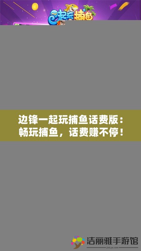 邊鋒一起玩捕魚(yú)話費(fèi)版：暢玩捕魚(yú)，話費(fèi)賺不停！