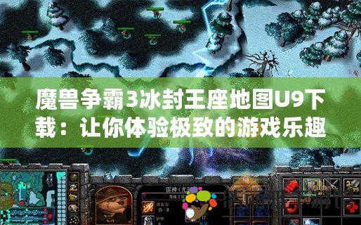 魔獸爭霸3冰封王座地圖U9下載：讓你體驗極致的游戲樂趣與挑戰(zhàn)