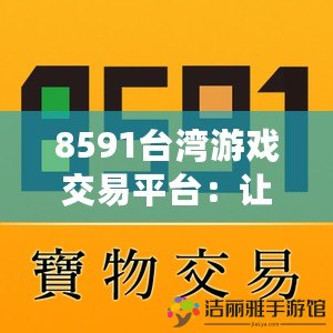 8591臺(tái)灣游戲交易平臺(tái)：讓游戲交易更便捷、安全、暢快