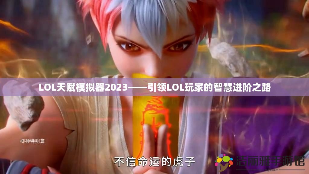 LOL天賦模擬器2023——引領(lǐng)LOL玩家的智慧進(jìn)階之路