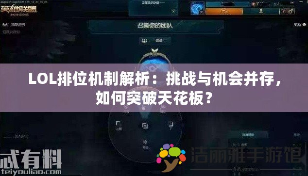 LOL排位機制解析：挑戰(zhàn)與機會并存，如何突破天花板？