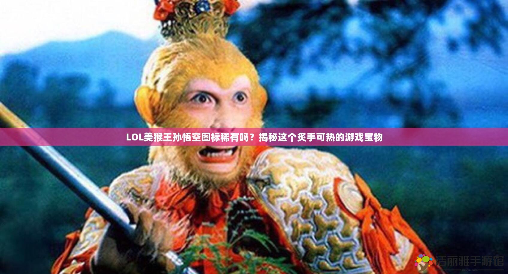 LOL美猴王孫悟空?qǐng)D標(biāo)稀有嗎？揭秘這個(gè)炙手可熱的游戲?qū)毼? title=