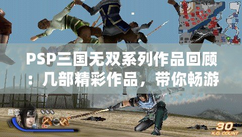 PSP三國無雙系列作品回顧：幾部精彩作品，帶你暢游三國激戰(zhàn)