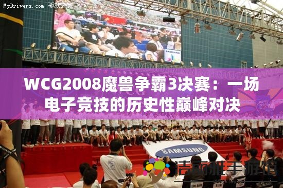 WCG2008魔獸爭(zhēng)霸3決賽：一場(chǎng)電子競(jìng)技的歷史性巔峰對(duì)決