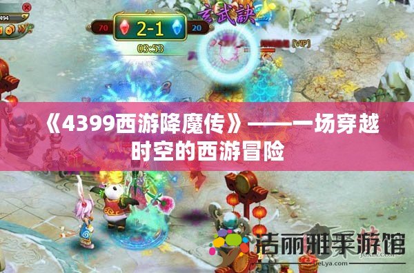 《4399西游降魔傳》——一場穿越時空的西游冒險