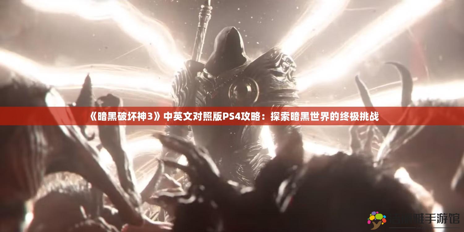 《暗黑破壞神3》中英文對照版PS4攻略：探索暗黑世界的終極挑戰(zhàn)