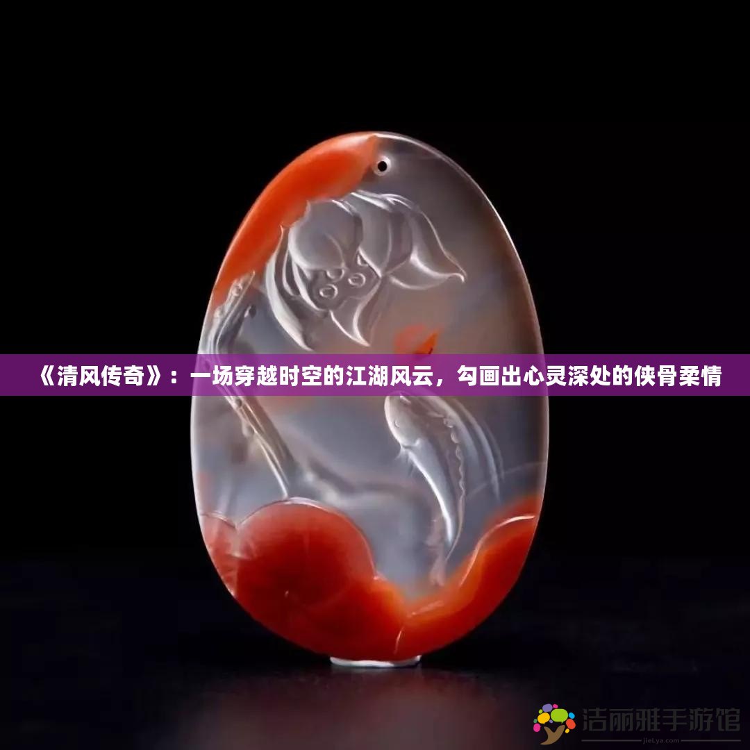 《清風(fēng)傳奇》：一場穿越時空的江湖風(fēng)云，勾畫出心靈深處的俠骨柔情