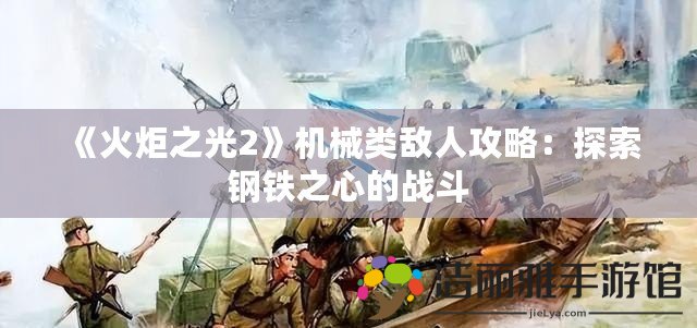 《火炬之光2》機(jī)械類敵人攻略：探索鋼鐵之心的戰(zhàn)斗