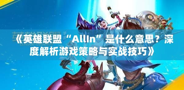 《英雄聯(lián)盟“AllIn”是什么意思？深度解析游戲策略與實(shí)戰(zhàn)技巧》