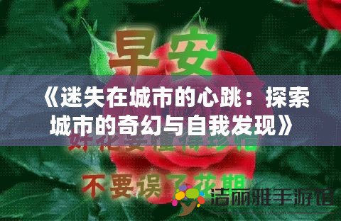 《迷失在城市的心跳：探索城市的奇幻與自我發(fā)現(xiàn)》