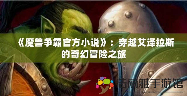 《魔獸爭霸官方小說》：穿越艾澤拉斯的奇幻冒險之旅