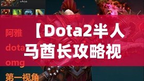 【Dota2半人馬酋長攻略視頻】釋放強力技能，成就戰(zhàn)場主宰！