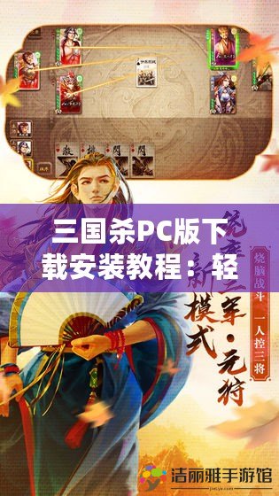 三國殺PC版下載安裝教程：輕松暢玩經(jīng)典卡牌游戲