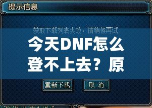 今天DNF怎么登不上去？原因分析與解決方法大全！