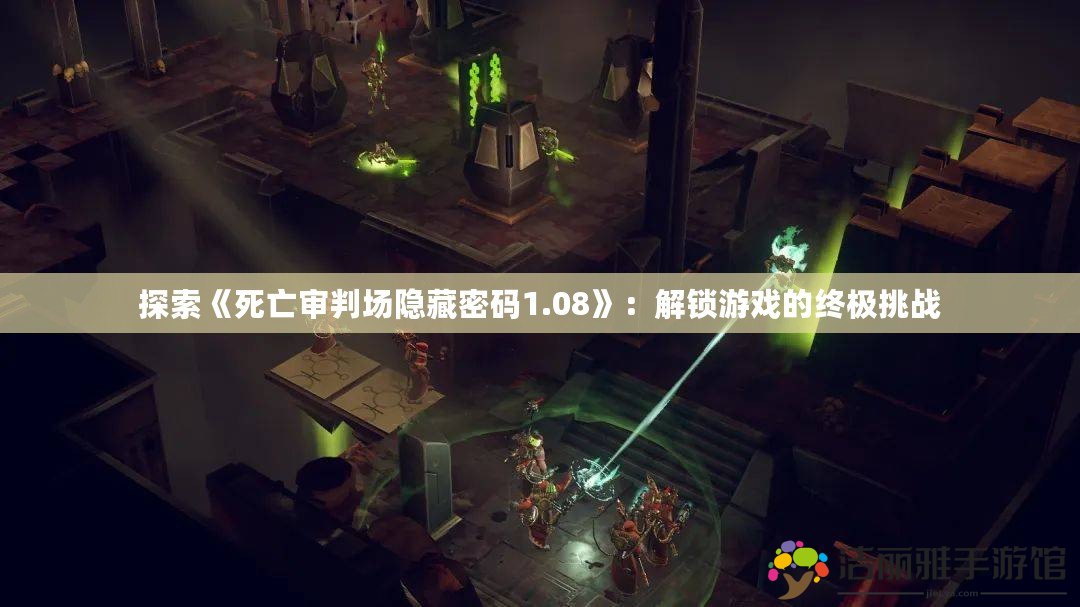 探索《死亡審判場隱藏密碼1.08》：解鎖游戲的終極挑戰(zhàn)