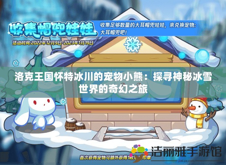 洛克王國懷特冰川的寵物小熊：探尋神秘冰雪世界的奇幻之旅