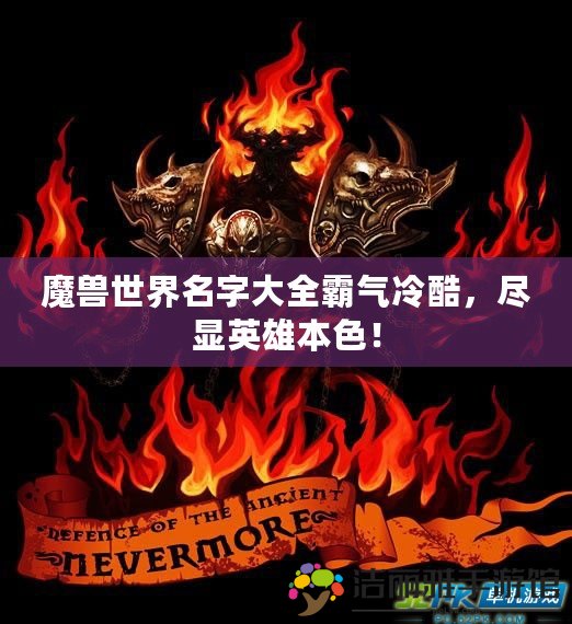 魔獸世界名字大全霸氣冷酷，盡顯英雄本色！