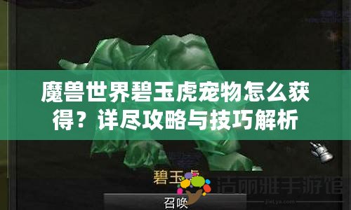 魔獸世界碧玉虎寵物怎么獲得？詳盡攻略與技巧解析