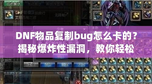 DNF物品復制bug怎么卡的？揭秘爆炸性漏洞，教你輕松實現(xiàn)資源暴漲！