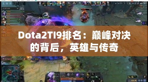 Dota2TI9排名：巔峰對(duì)決的背后，英雄與傳奇