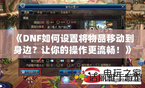 《DNF如何設(shè)置將物品移動到身邊？讓你的操作更流暢！》