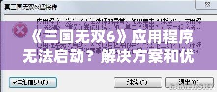 《三國無雙6》應(yīng)用程序無法啟動？解決方案和優(yōu)化技巧大揭秘！