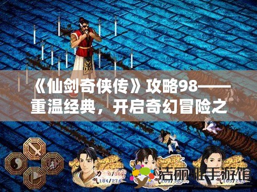 《仙劍奇?zhèn)b傳》攻略98——重溫經(jīng)典，開啟奇幻冒險之旅