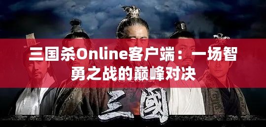 三國殺Online客戶端：一場智勇之戰(zhàn)的巔峰對決