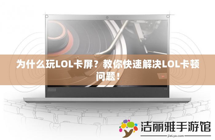 為什么玩LOL卡屏？教你快速解決LOL卡頓問題！