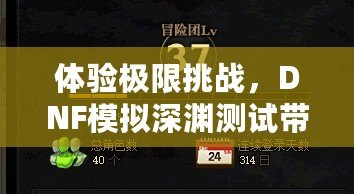 體驗極限挑戰(zhàn)，DNF模擬深淵測試帶你探索未知